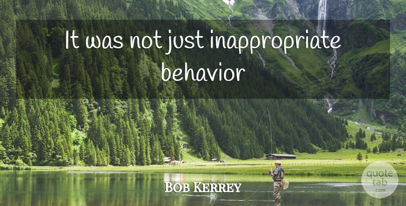 Bob Kerrey Quote About Stupid, Humorous, Inappropriate Behavior: It Was Not Just Inappropriate...