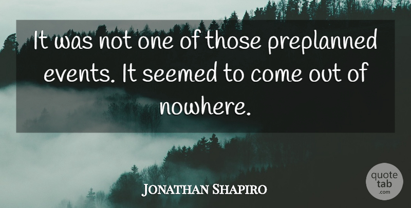 Jonathan Shapiro Quote About Events, Seemed: It Was Not One Of...