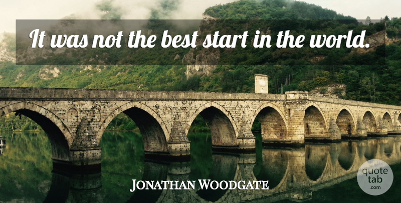 Jonathan Woodgate Quote About Best, Start: It Was Not The Best...