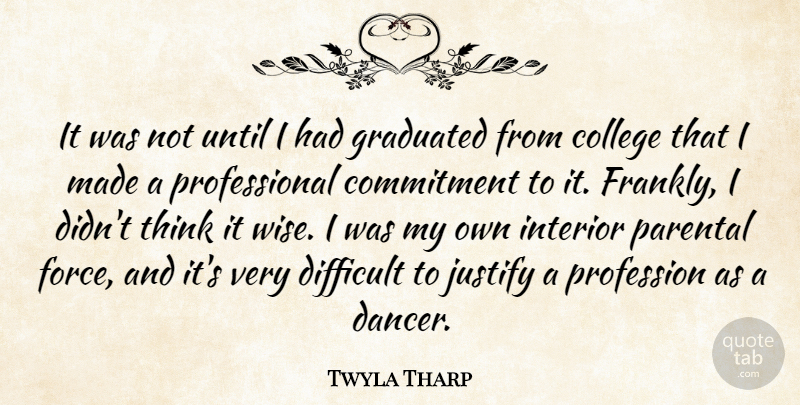 Twyla Tharp Quote About Wise, Commitment, College: It Was Not Until I...