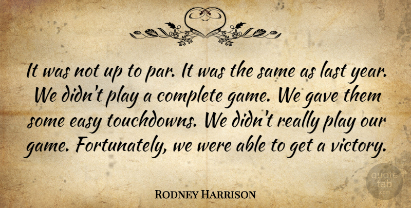 Rodney Harrison Quote About Complete, Easy, Gave, Last: It Was Not Up To...