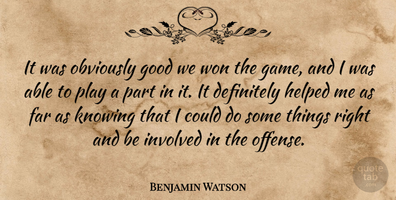 Benjamin Watson Quote About Definitely, Far, Good, Helped, Involved: It Was Obviously Good We...