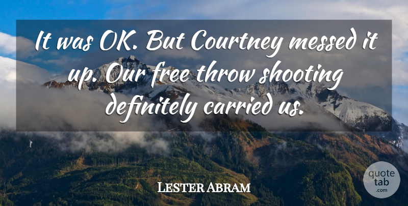 Lester Abram Quote About Carried, Courtney, Definitely, Free, Messed: It Was Ok But Courtney...