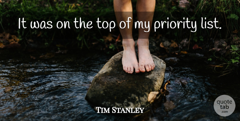Tim Stanley Quote About Priority, Top: It Was On The Top...