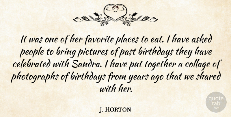 J. Horton Quote About Asked, Birthdays, Bring, Celebrated, Collage: It Was One Of Her...
