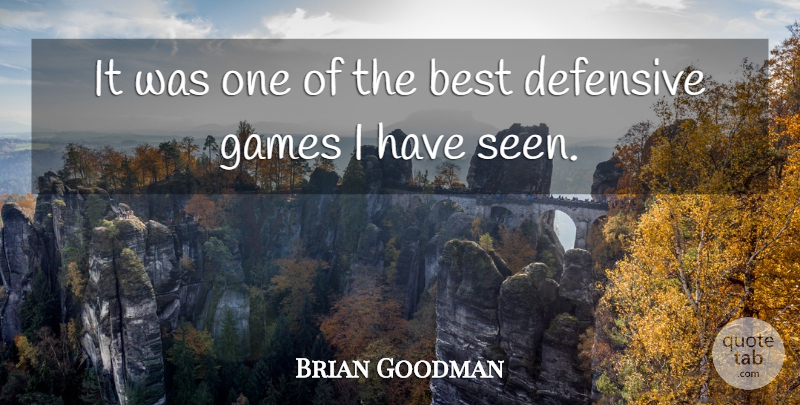 Brian Goodman Quote About Best, Defensive, Games: It Was One Of The...