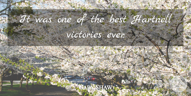 Gary Shaw Quote About Best, Victories: It Was One Of The...