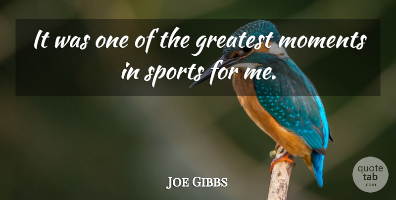 Joe Gibbs Quote About Greatest, Moments, Sports: It Was One Of The...