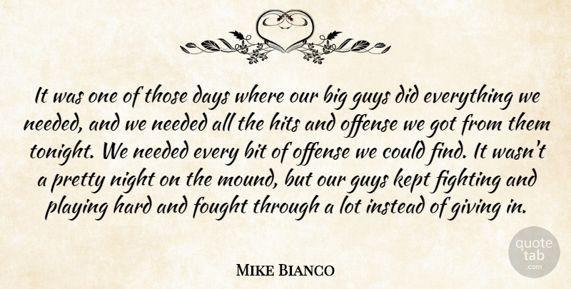 Mike Bianco Quote About Bit, Days, Fighting, Fought, Giving: It Was One Of Those...