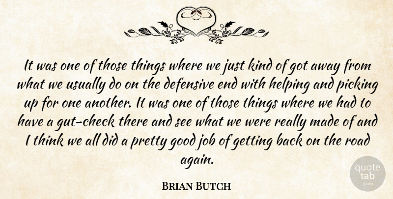 Brian Butch Quote About Defensive, Good, Helping, Job, Kindness: It Was One Of Those...