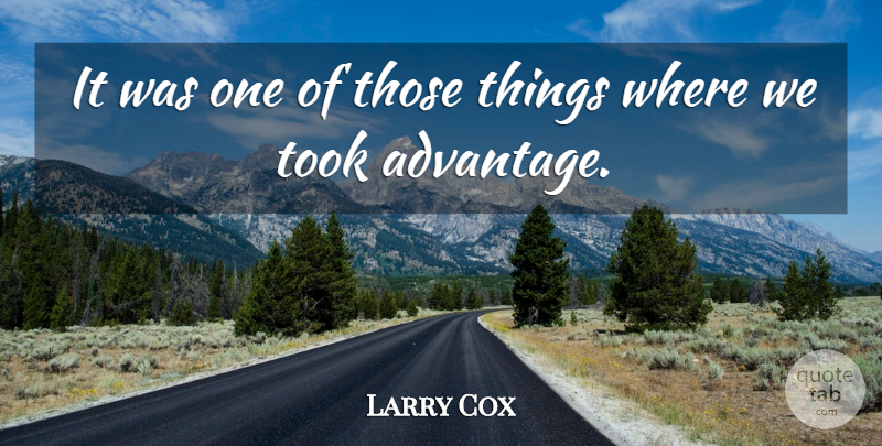 Larry Cox Quote About Advantage, Took: It Was One Of Those...