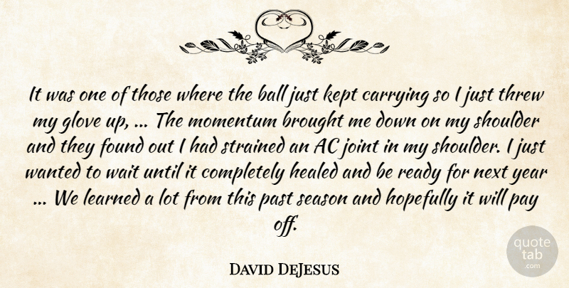 David DeJesus Quote About Ball, Brought, Carrying, Found, Healed: It Was One Of Those...