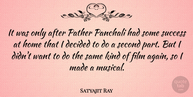 Satyajit Ray Quote About Home, Second Chance, Musical: It Was Only After Pather...