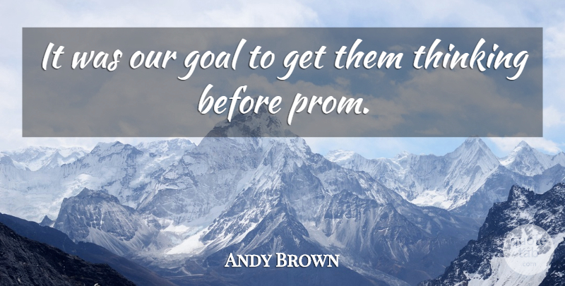 Andy Brown Quote About Goal, Thinking: It Was Our Goal To...