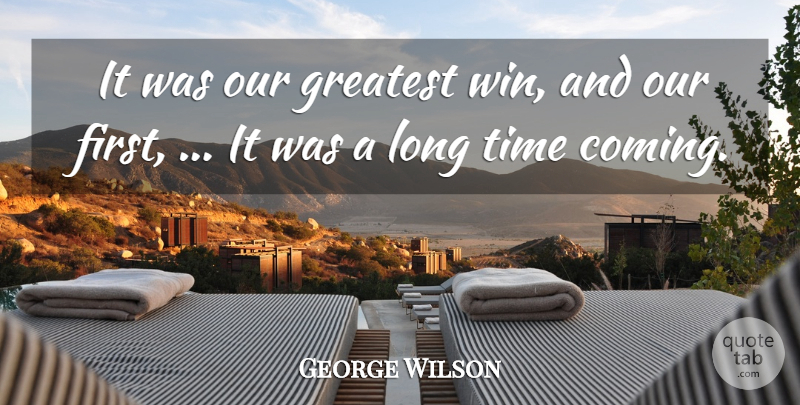 George Wilson Quote About Greatest, Time: It Was Our Greatest Win...