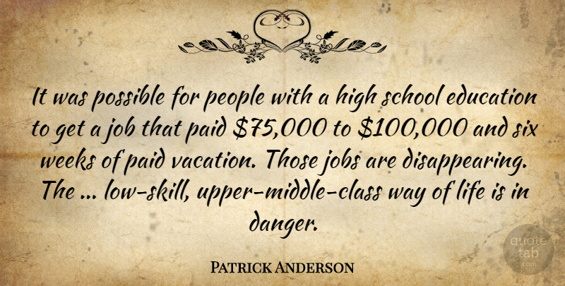 Patrick Anderson Quote About Education, High, Job, Jobs, Life: It Was Possible For People...