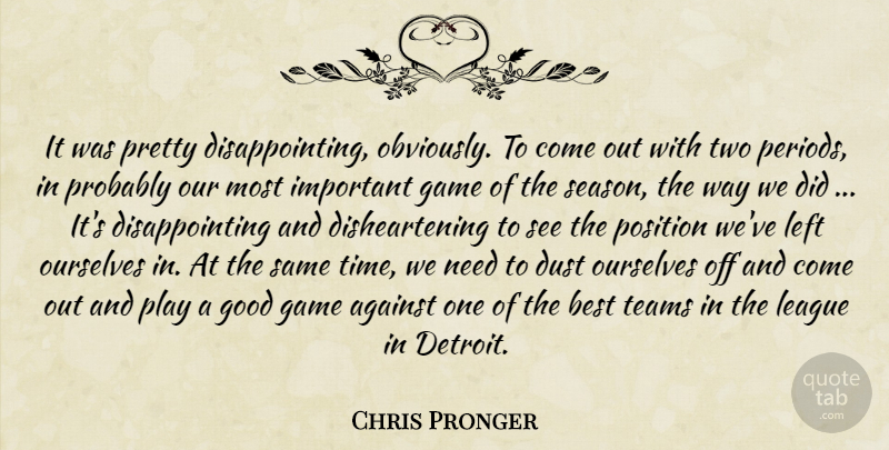 Chris Pronger Quote About Against, Best, Dust, Game, Good: It Was Pretty Disappointing Obviously...