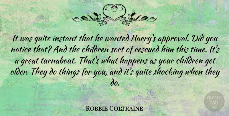 Robbie Coltraine Quote About Children, Appreciate, Approval: It Was Quite Instant That...