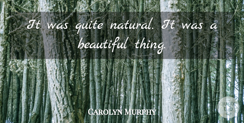 Carolyn Murphy Quote About Beautiful, Quite: It Was Quite Natural It...