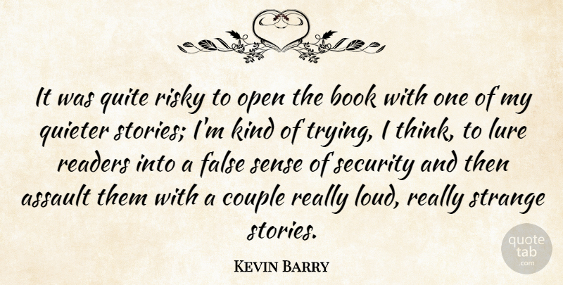 Kevin Barry Quote About Assault, Book, Couple, False, Lure: It Was Quite Risky To...