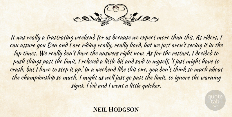 Neil Hodgson Quote About Answers, Assure, Ben, Bit, Decided: It Was Really A Frustrating...
