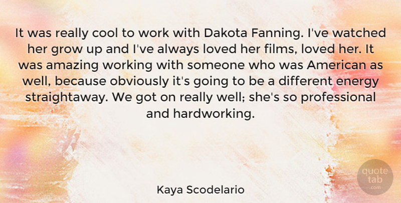 Kaya Scodelario Quote About Growing Up, Energy, Different: It Was Really Cool To...