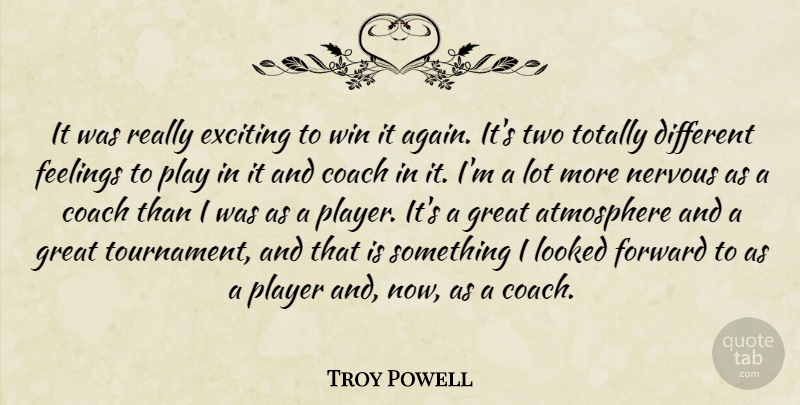 Troy Powell Quote About Atmosphere, Coach, Exciting, Feelings, Forward: It Was Really Exciting To...