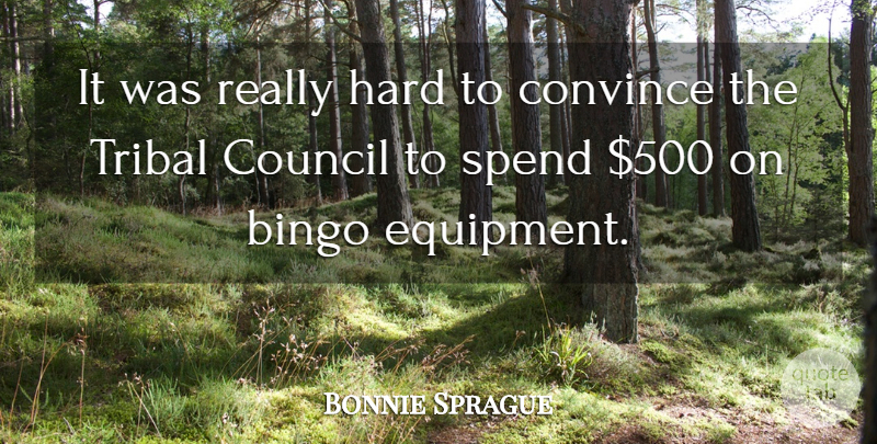 Bonnie Sprague Quote About Bingo, Convince, Council, Hard, Spend: It Was Really Hard To...
