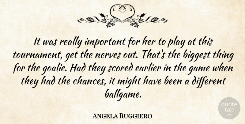 Angela Ruggiero Quote About Biggest, Earlier, Game, Might, Nerves: It Was Really Important For...