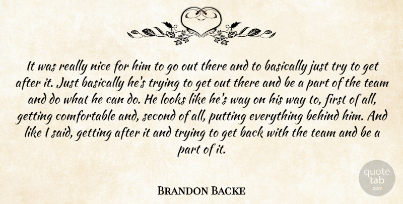 Brandon Backe Quote About Basically, Behind, Looks, Nice, Putting: It Was Really Nice For...