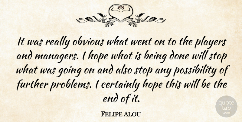 Felipe Alou Quote About Certainly, Further, Hope, Obvious, Players: It Was Really Obvious What...