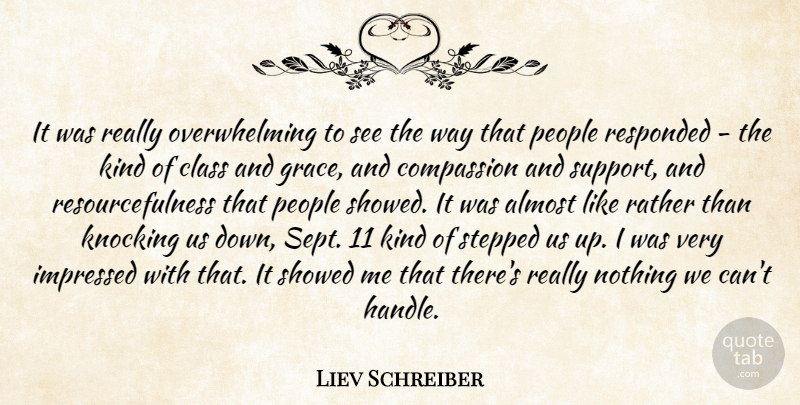 Liev Schreiber Quote About Almost, Class, Compassion, Impressed, Knocking: It Was Really Overwhelming To...