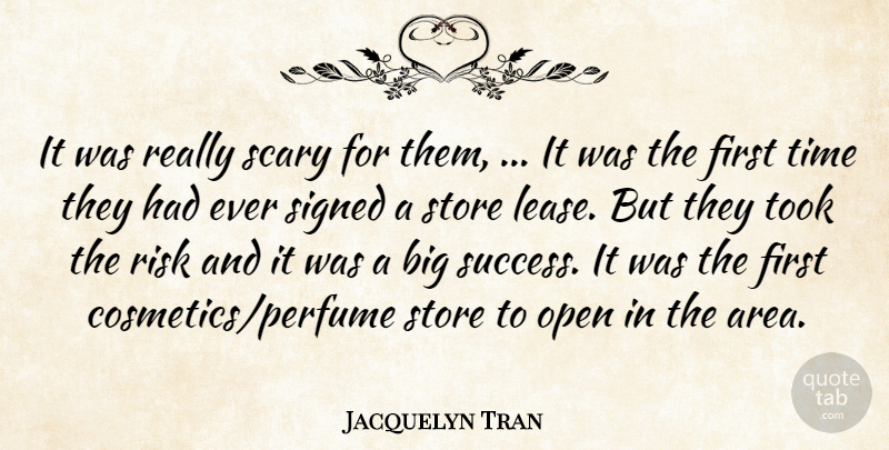 Jacquelyn Tran Quote About Open, Risk, Scary, Signed, Store: It Was Really Scary For...