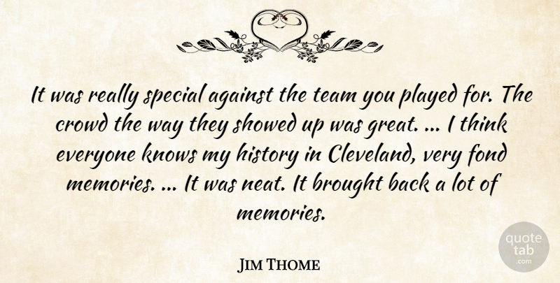 Jim Thome Quote About Against, Brought, Crowd, Fond, History: It Was Really Special Against...