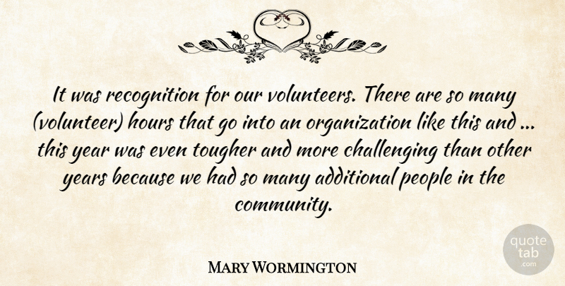 Mary Wormington Quote About Additional, Hours, People, Tougher, Year: It Was Recognition For Our...