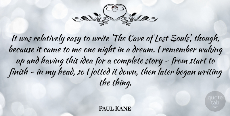 Paul Kane Quote About Dream, Writing, Night: It Was Relatively Easy To...