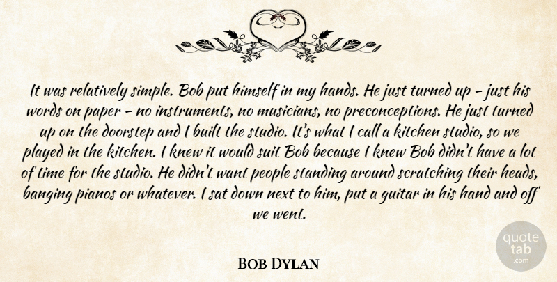 Bob Dylan Quote About Banging, Bob, Built, Call, Doorstep: It Was Relatively Simple Bob...