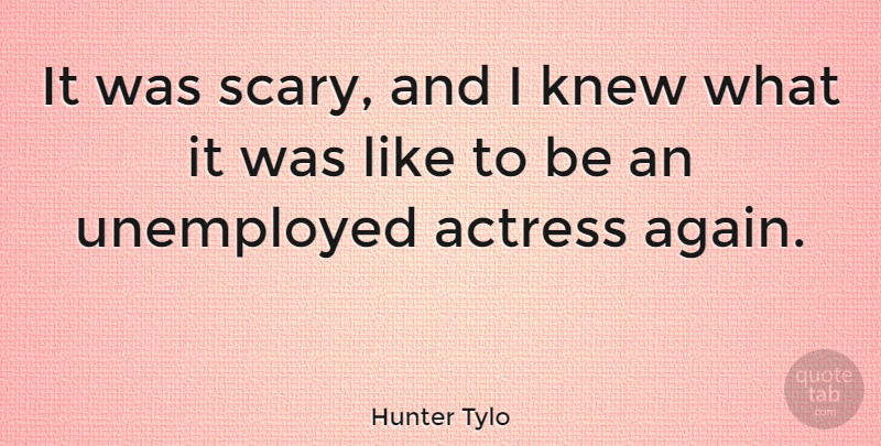 Hunter Tylo Quote About Scary, Actresses, Unemployed: It Was Scary And I...