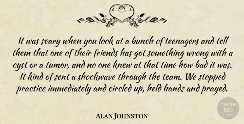 Alan Johnston Quote About Bad, Bunch, Friends Or Friendship, Hands, Held: It Was Scary When You...