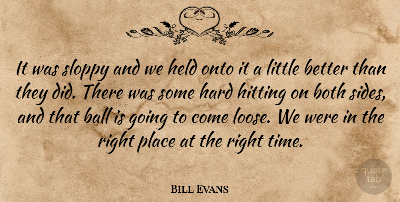 Bill Evans Quote About Ball, Both, Hard, Held, Hitting: It Was Sloppy And We...