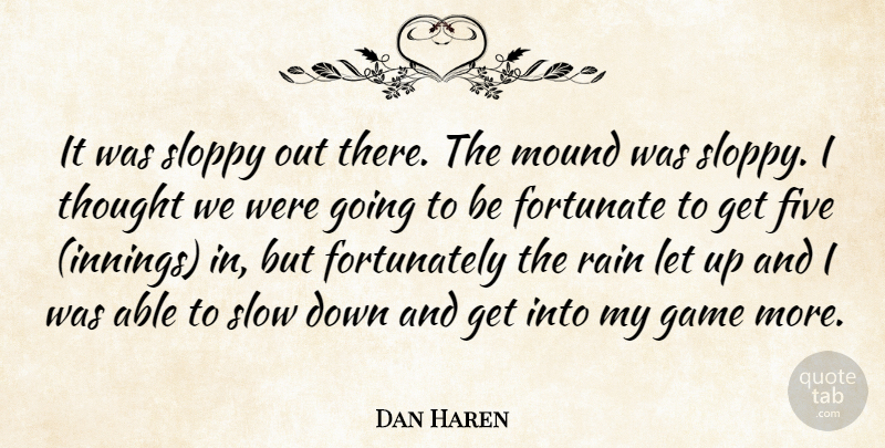 Dan Haren Quote About Five, Fortunate, Game, Mound, Rain: It Was Sloppy Out There...