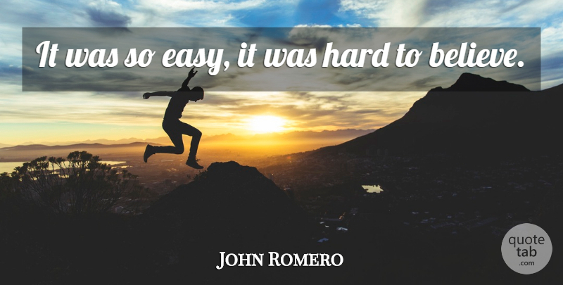 John Romero Quote About Hard: It Was So Easy It...