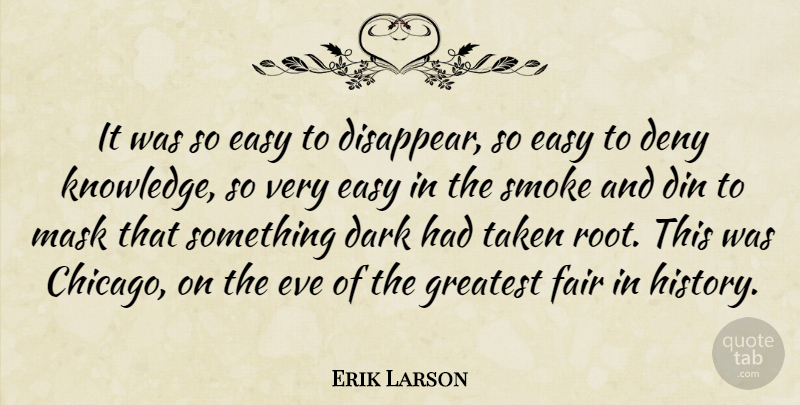Erik Larson Quote About Taken, Dark, Roots: It Was So Easy To...