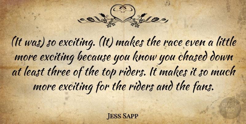 Jess Sapp Quote About Chased, Exciting, Race, Riders, Three: It Was So Exciting It...