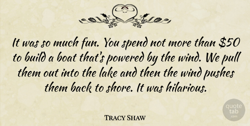 Tracy Shaw Quote About Boat, Build, Lake, Pull, Pushes: It Was So Much Fun...
