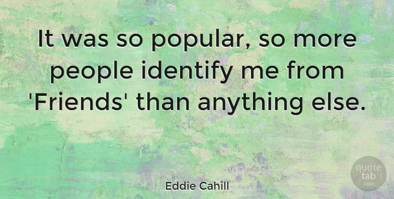 Eddie Cahill Quote About People: It Was So Popular So...