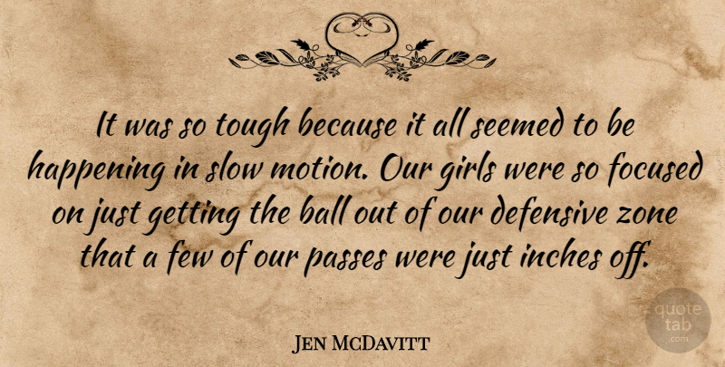 Jen McDavitt Quote About Ball, Defensive, Few, Focused, Girls: It Was So Tough Because...
