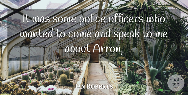 Ian Roberts Quote About Officers, Police, Speak: It Was Some Police Officers...