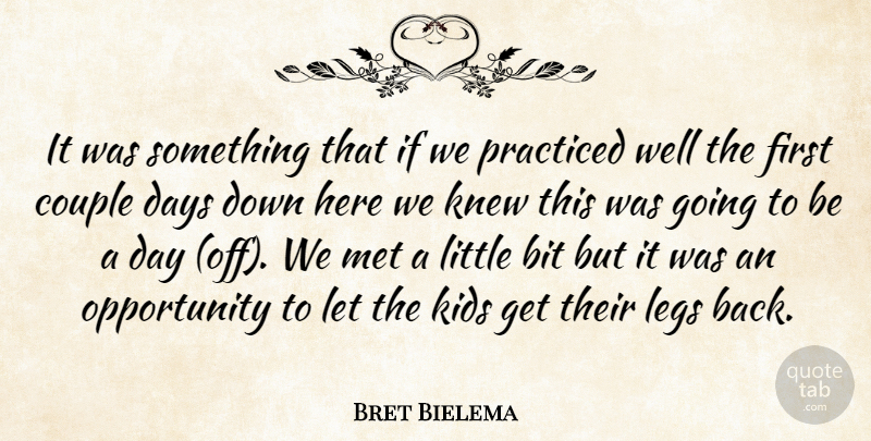 Bret Bielema Quote About Bit, Couple, Days, Kids, Knew: It Was Something That If...