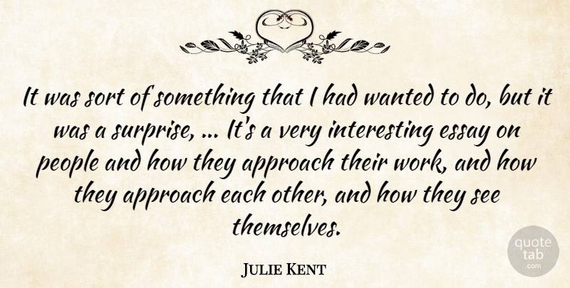 Julie Kent Quote About Approach, Essay, People, Sort: It Was Sort Of Something...